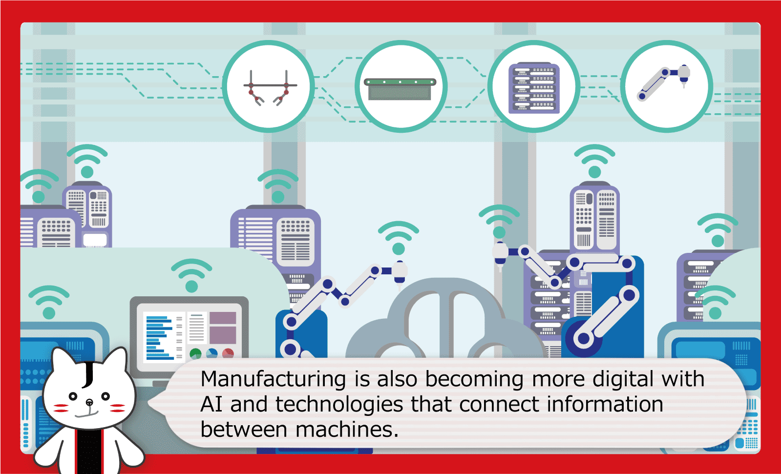 Manufacturing is also becoming more digital with AI and technologies that connect information between machines.