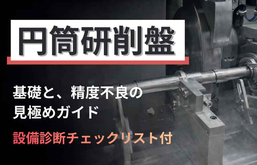 円筒研削盤の基礎と精度不良の見極めガイド｜診断チェックリスト付