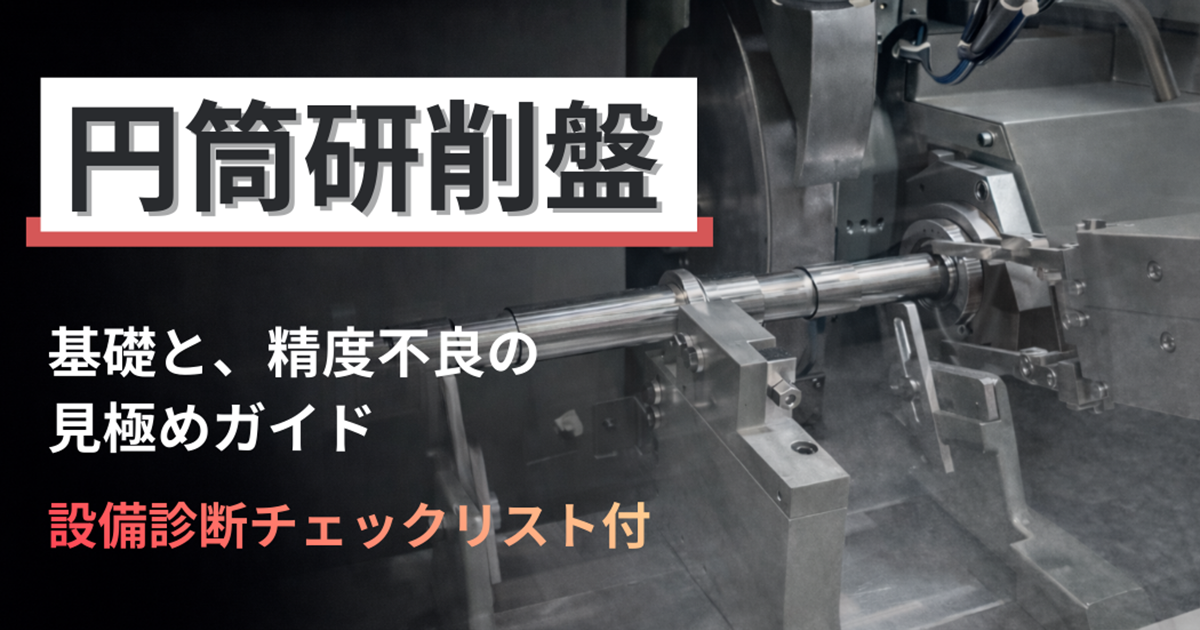 円筒研削盤の基礎と精度不良の見極めガイド|診断チェックリスト付